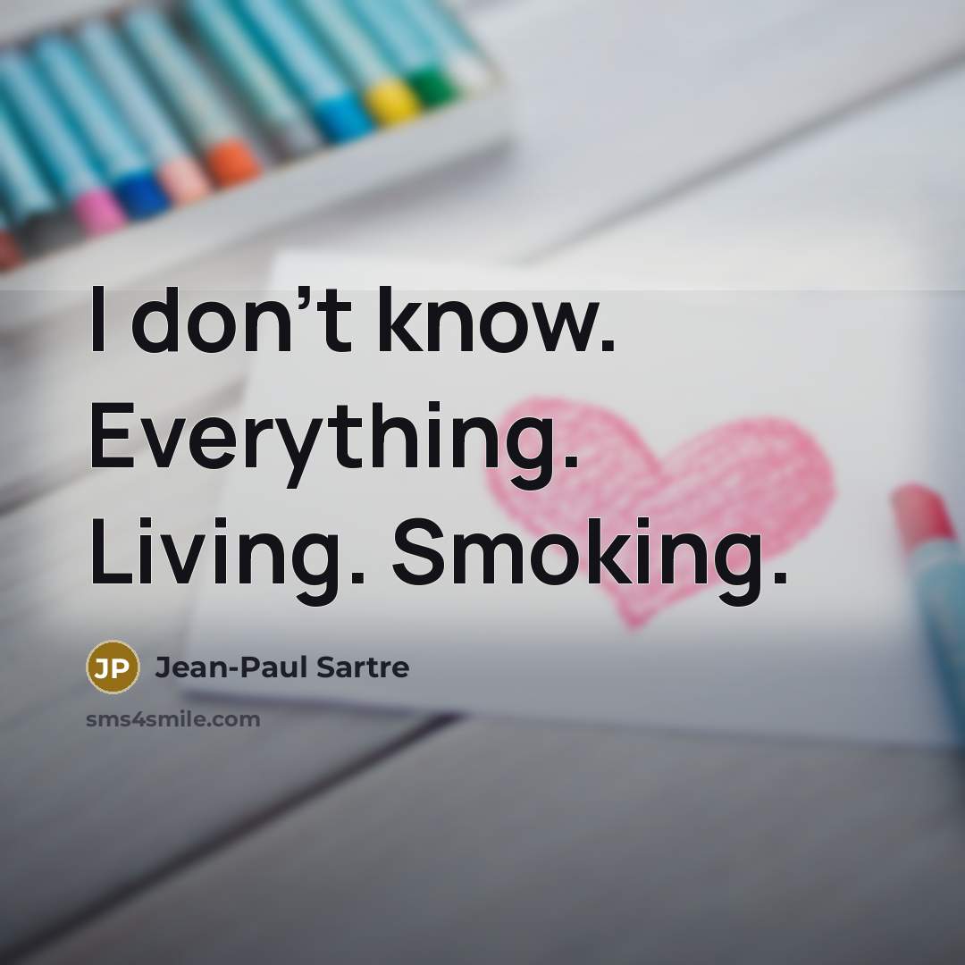 “I don't know. Everything. Living. Smoking.…” quote by Jean-Paul Sartre