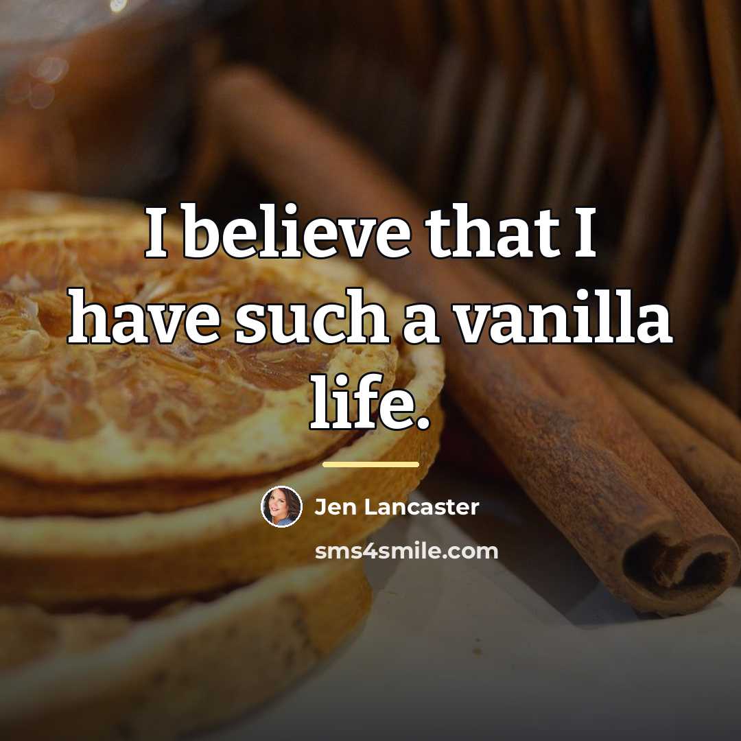 “I believe that I have such a vanilla life.…” quote by Jen Lancaster