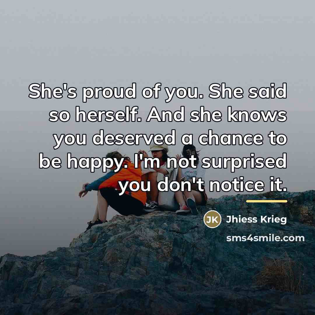 “She's proud of you. She said so herself. And she…” quote by Jhiess Krieg