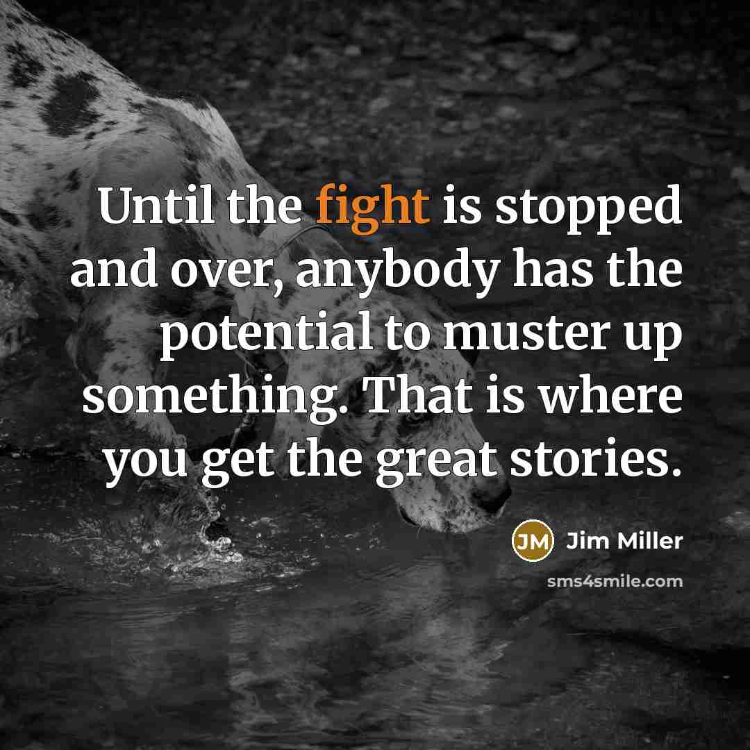 “Until the fight is stopped and over, anybody has the…” quote by Jim Miller