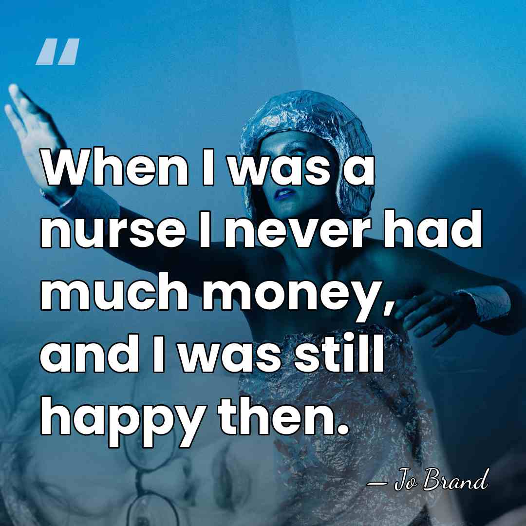 When I was a nurse I never had much money, and I&hellip; - Jo Brand