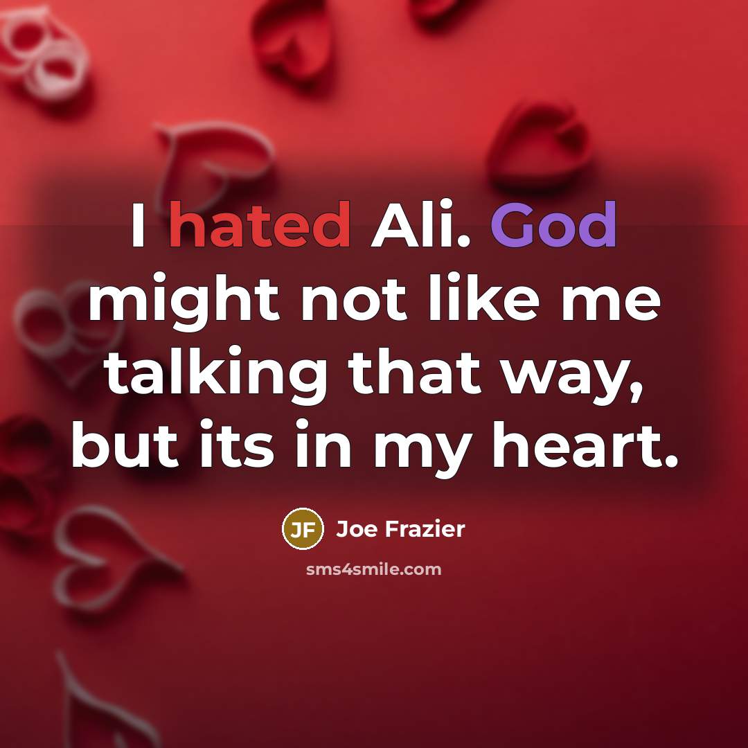 “I hated Ali. God might not like me talking that…” quote by Joe Frazier