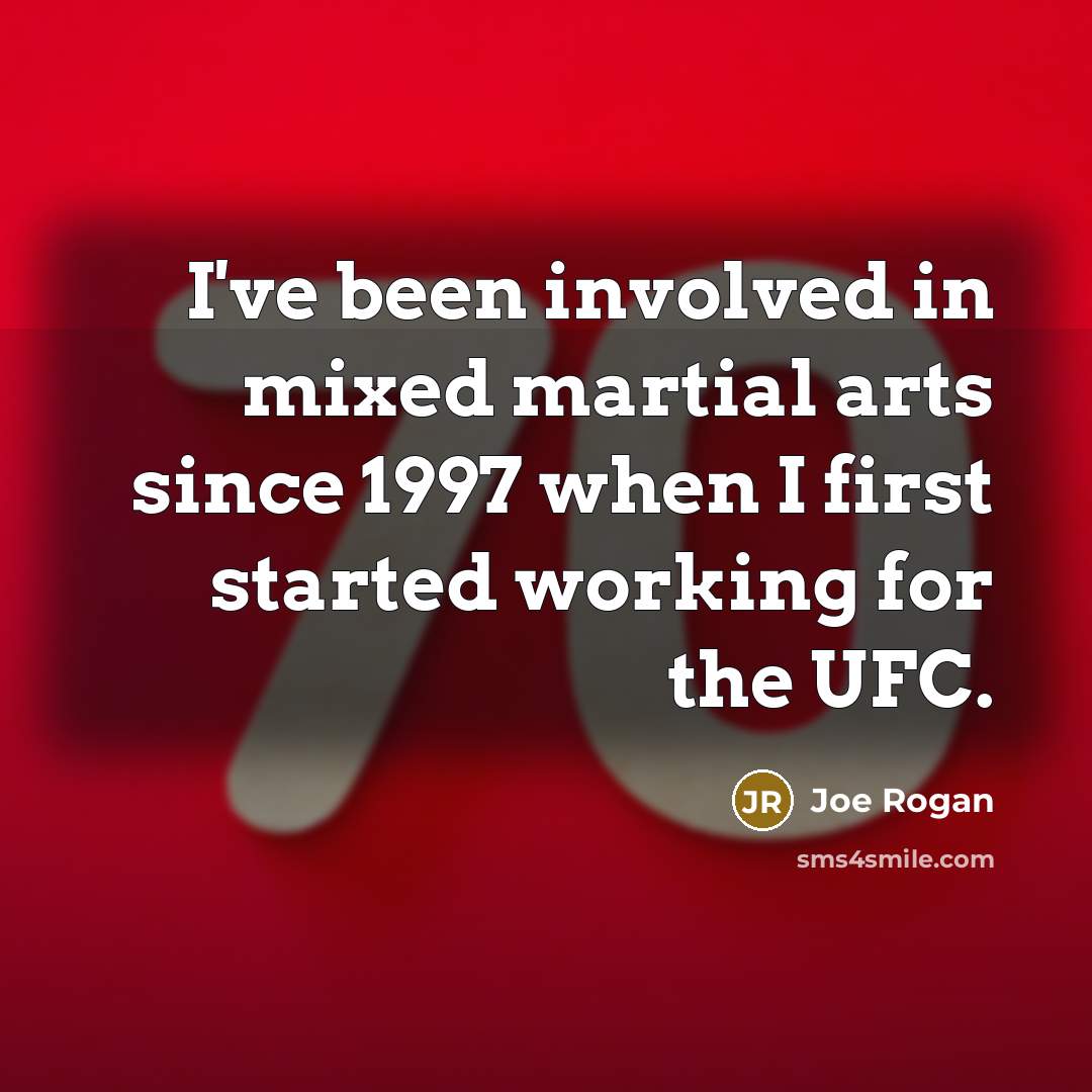 “I've been involved in mixed martial arts since 1997 when…” quote by Joe Rogan