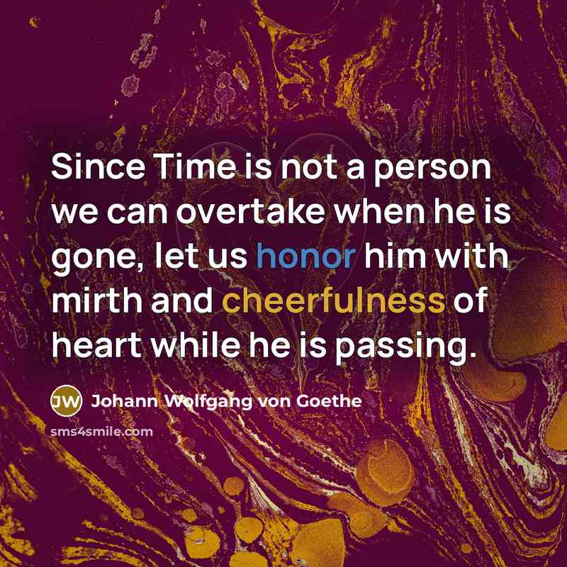 “Since Time is not a person we can overtake when…” quote by Johann Wolfgang von Goethe