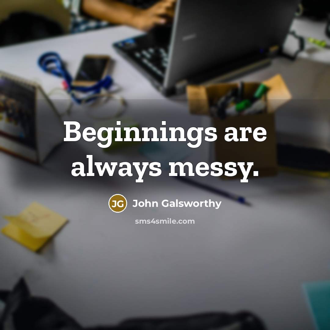 “Beginnings are always messy.…” quote by John Galsworthy