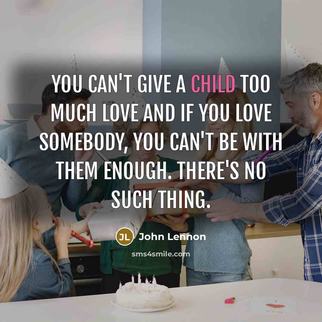 “You can't give a child too much love and if…” quote by John Lennon