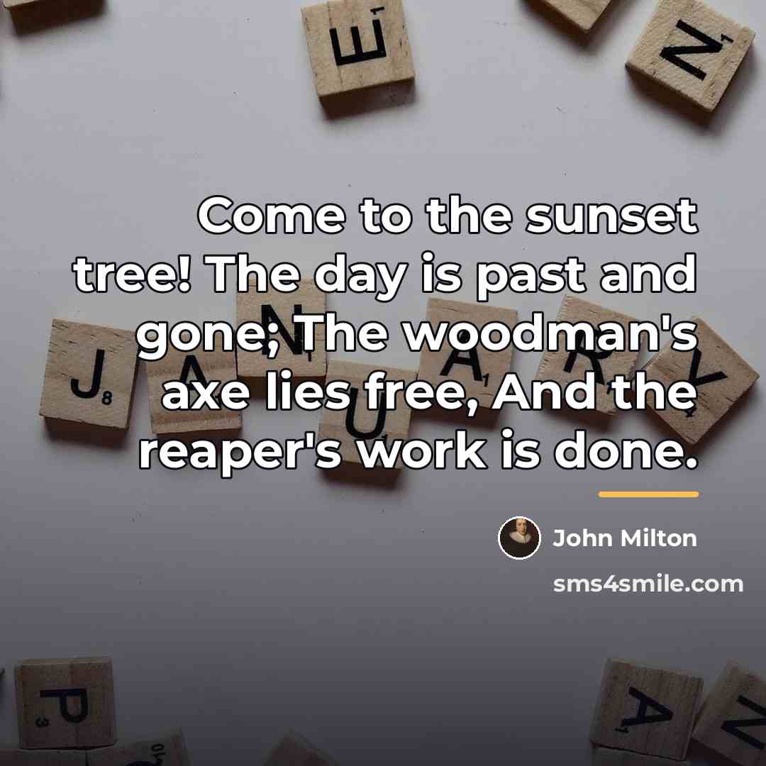 “Come to the sunset tree! The day is past and…” quote by John Milton