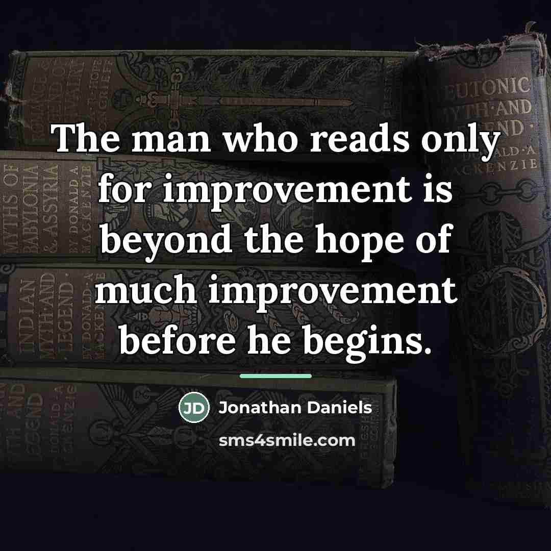 “The man who reads only for improvement is beyond the…” quote by Jonathan Daniels