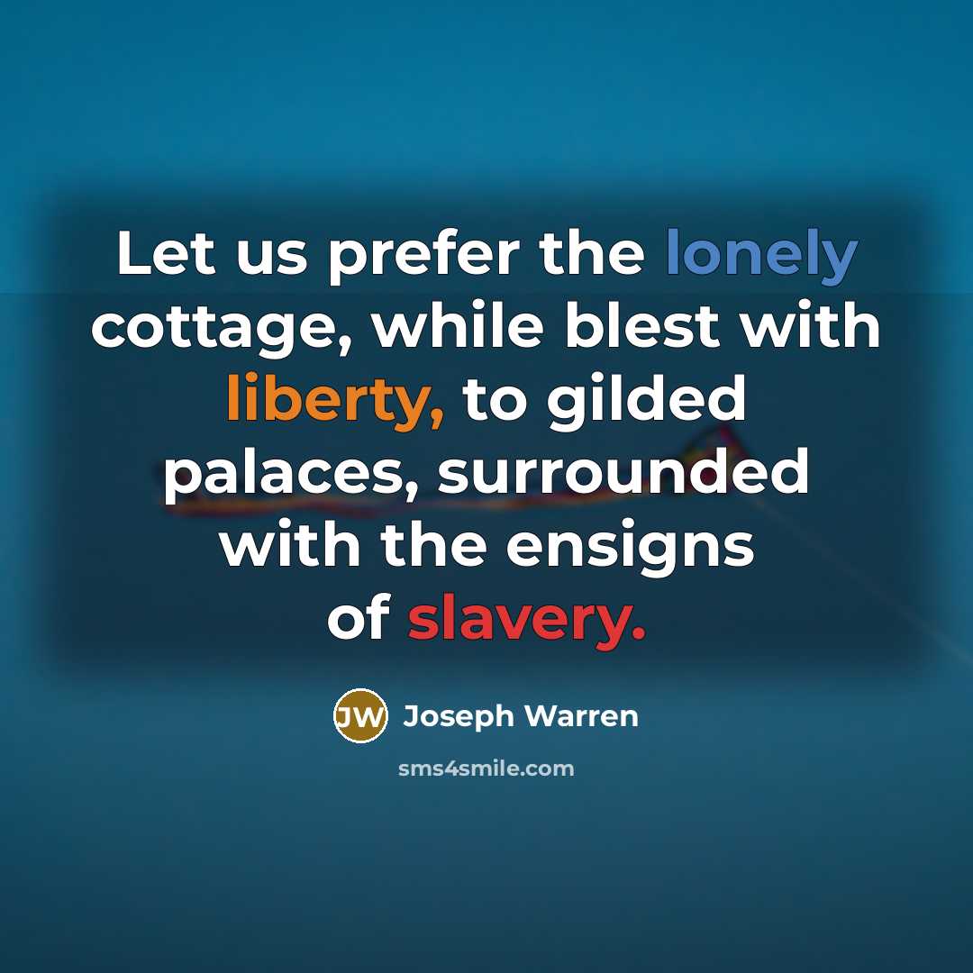 “Let us prefer the lonely cottage, while blest with liberty,…” quote by Joseph Warren