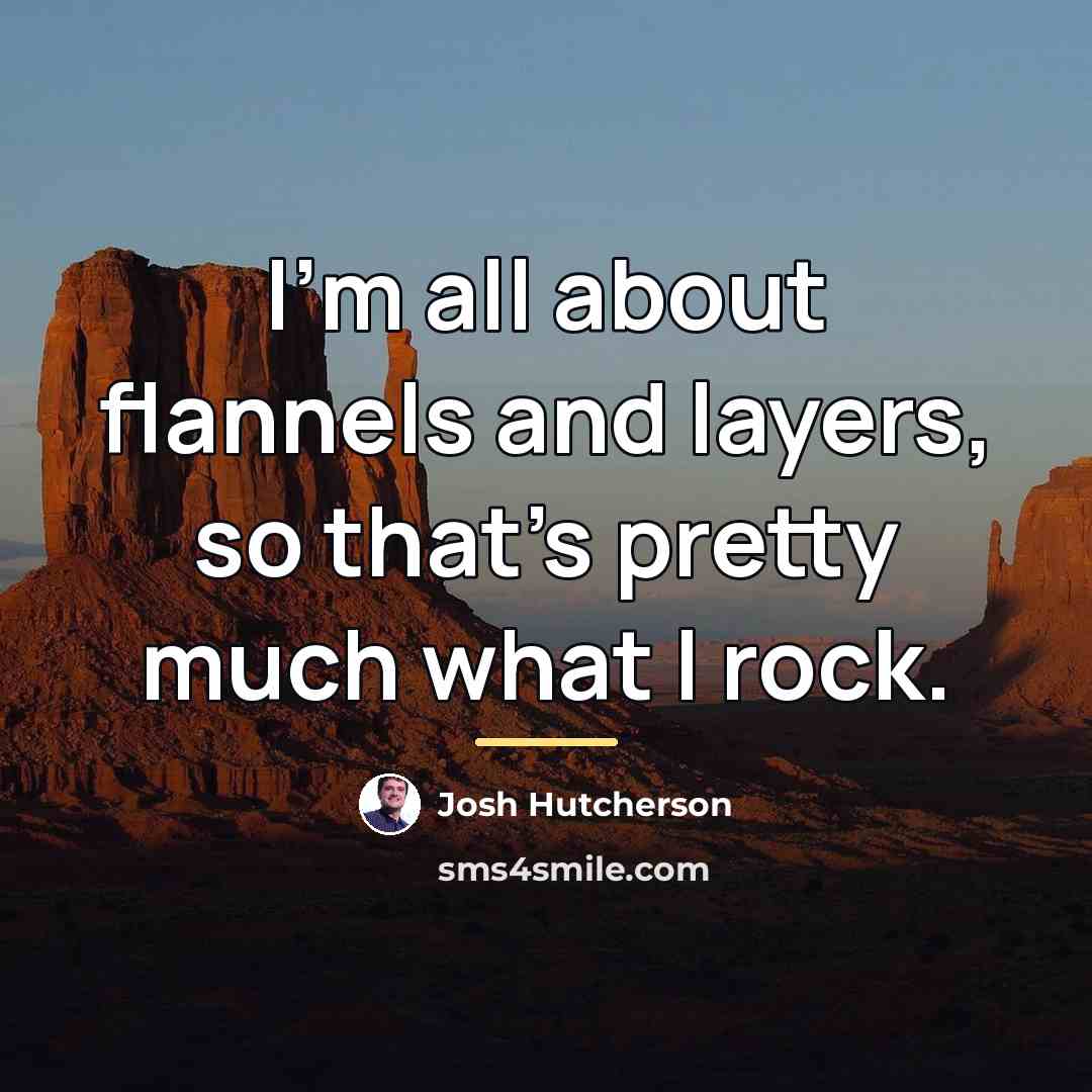 “I'm all about flannels and layers, so that's pretty much…” quote by Josh Hutcherson