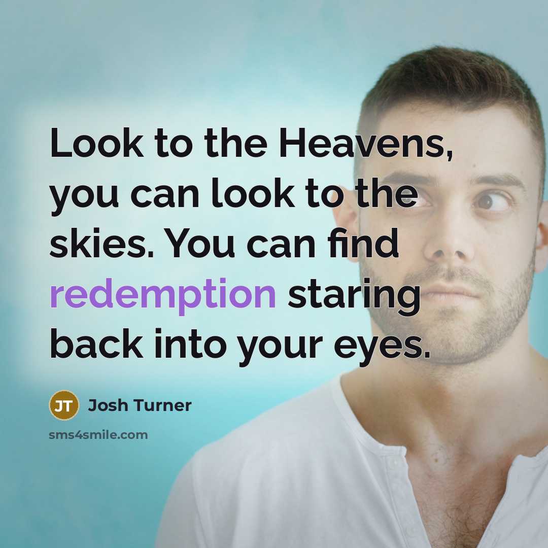 “Look to the Heavens, you can look to the skies.…” quote by Josh Turner