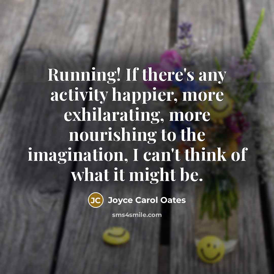 “Running! If there's any activity happier, more exhilarating, more nourishing…” quote by Joyce Carol Oates