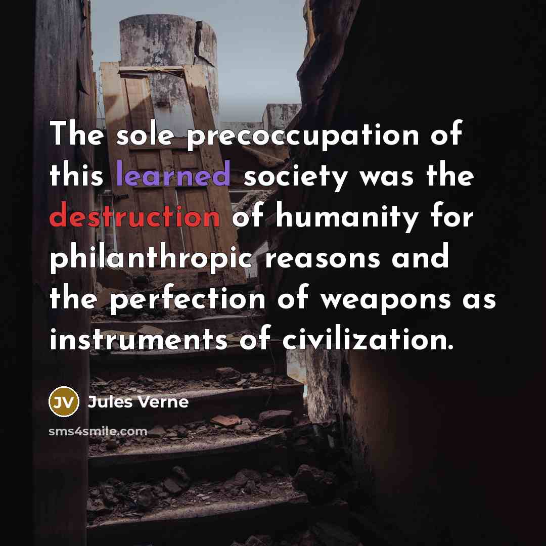 “The sole precoccupation of this learned society was the destruction…” quote by Jules Verne