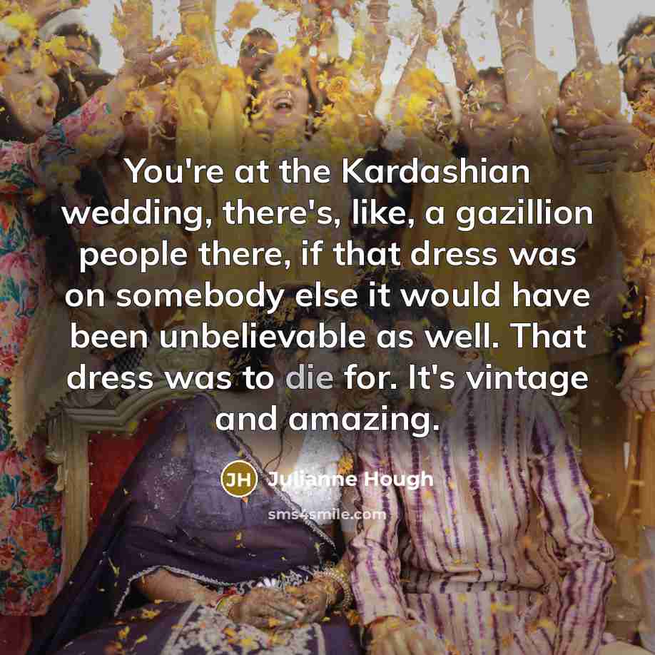 “You're at the Kardashian wedding, there's, like, a gazillion people…” quote by Julianne Hough
