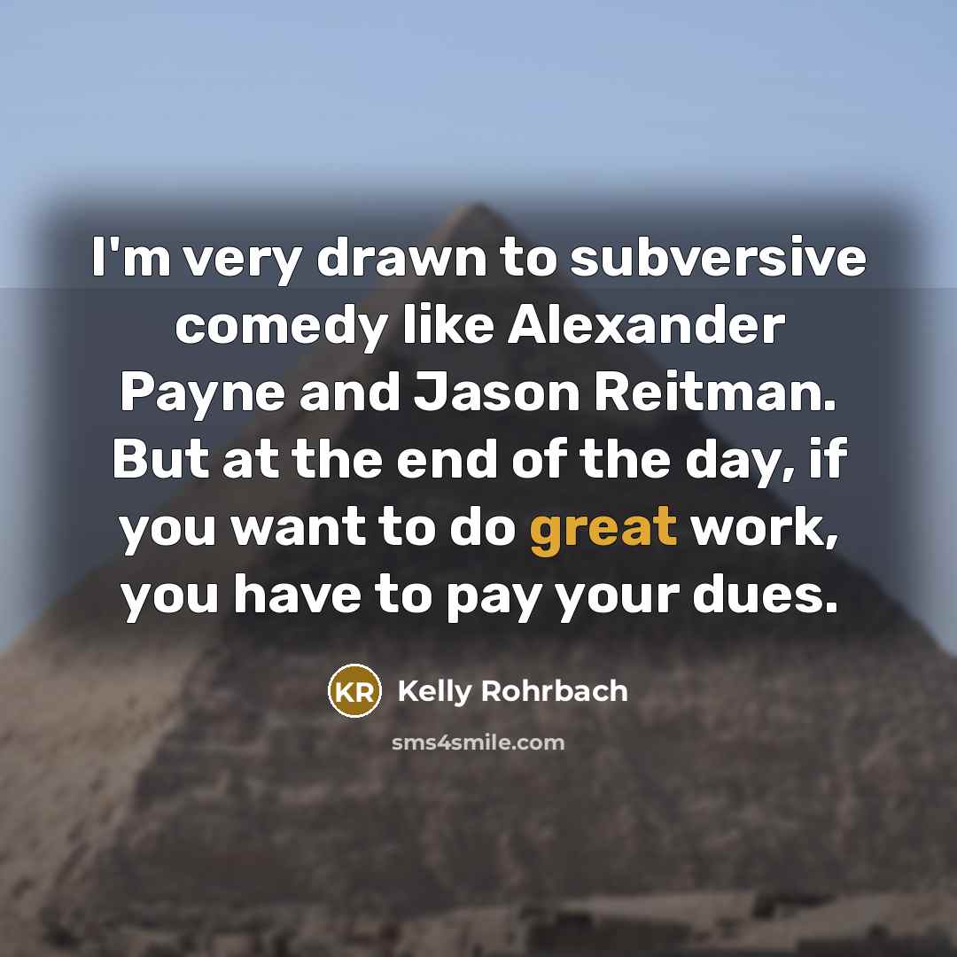 “I'm very drawn to subversive comedy like Alexander Payne and…” quote by Kelly Rohrbach