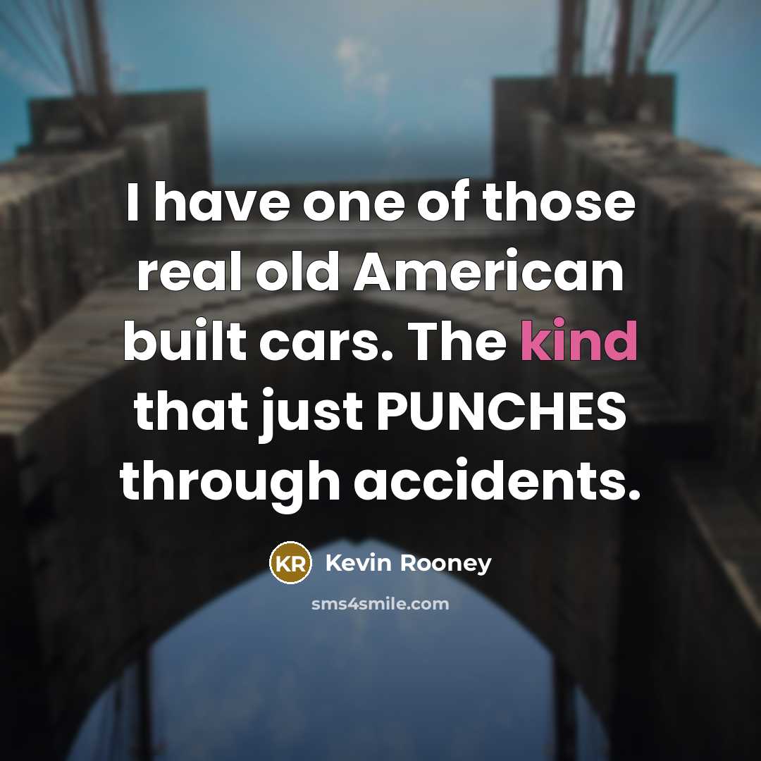 “I have one of those real old American built cars.…” quote by Kevin Rooney