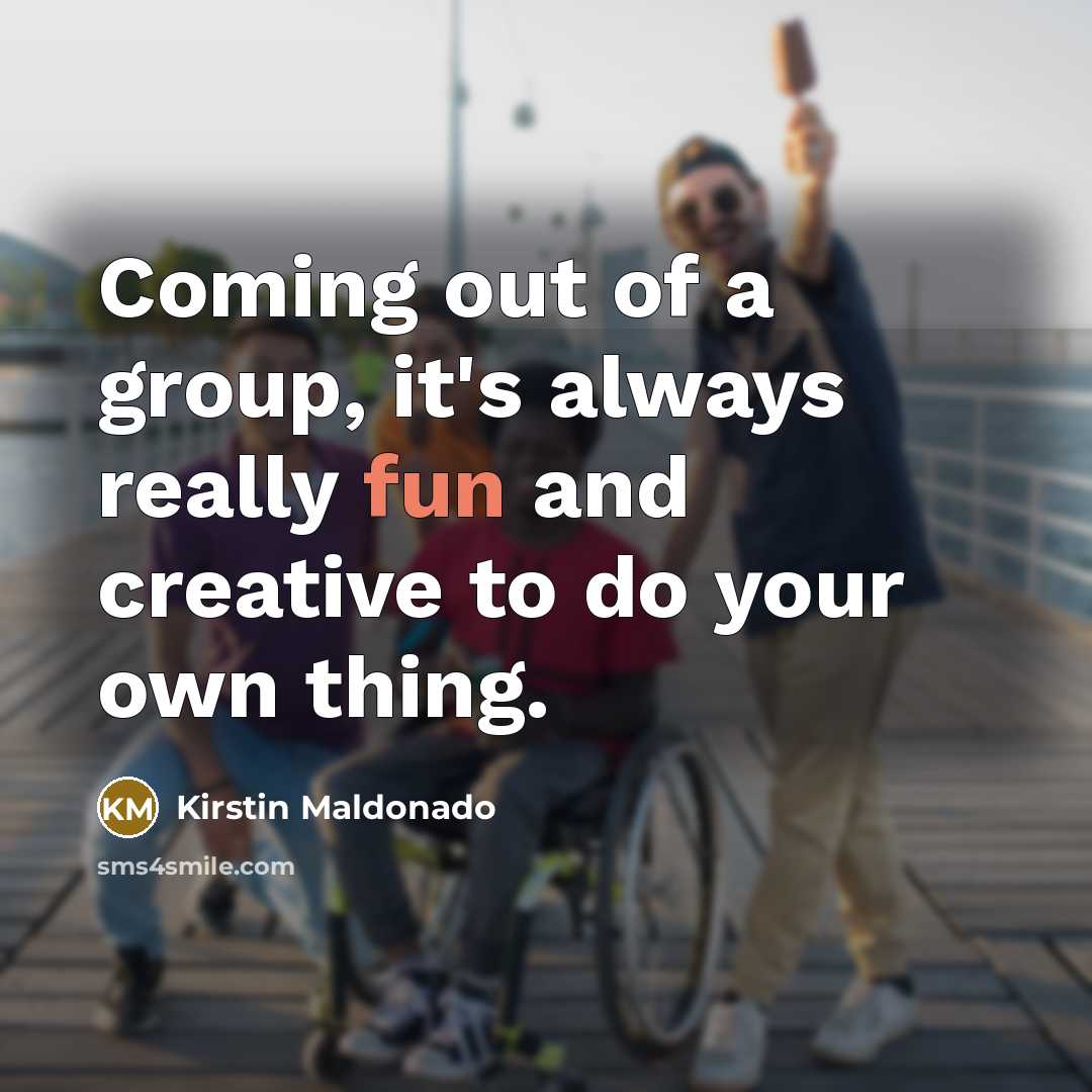“Coming out of a group, it's always really fun and…” quote by Kirstin Maldonado