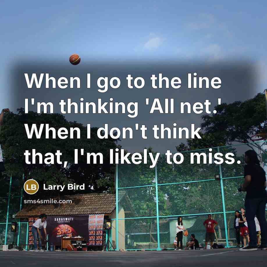 “When I go to the line I'm thinking 'All net.'…” quote by Larry Bird