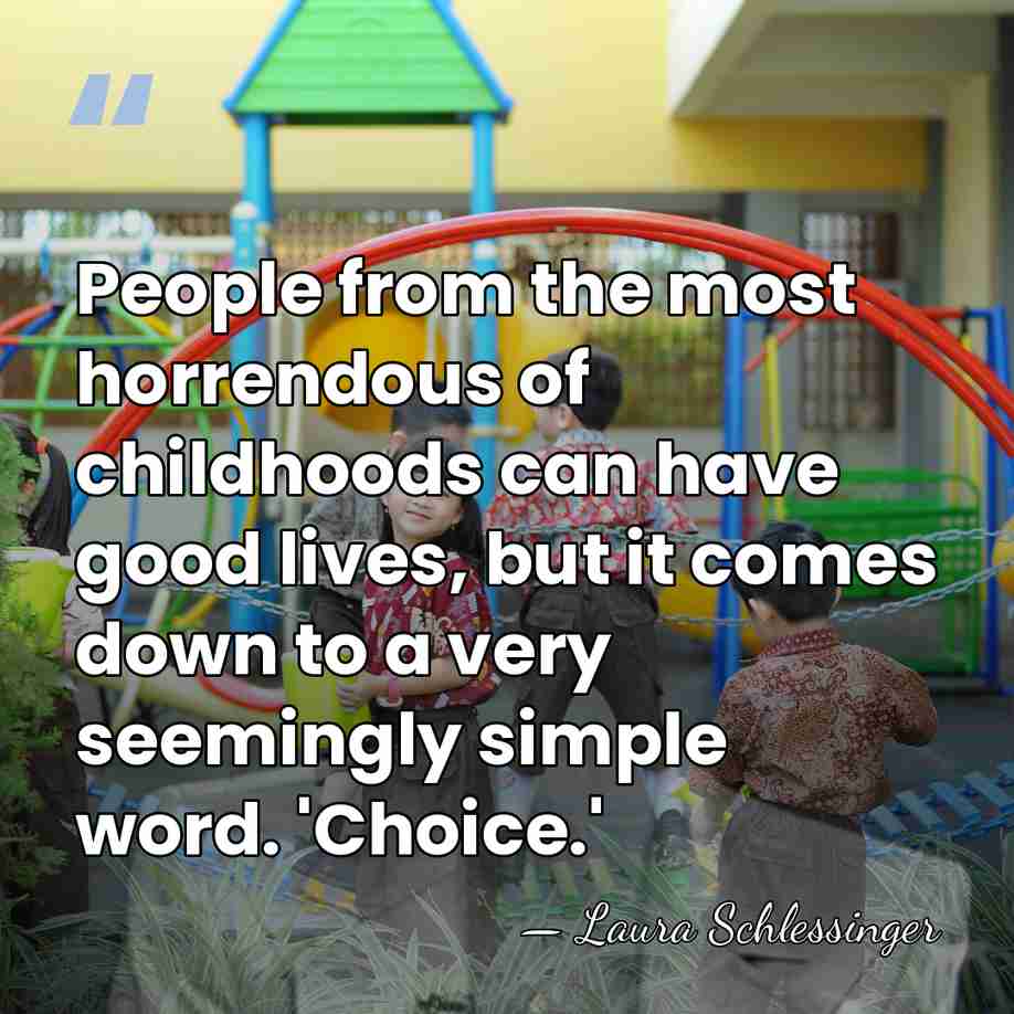People from the most horrendous of childhoods can have good lives, but&hellip; - Laura Schlessinger