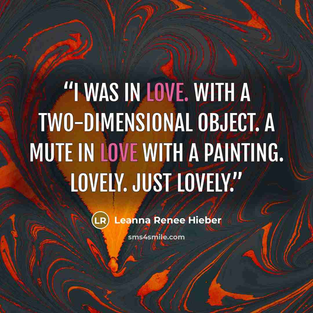 “I was in love. With a two-dimensional object. A mute in love with a painting. Lovely. Just lovely.” quote by Leanna Renee Hieber