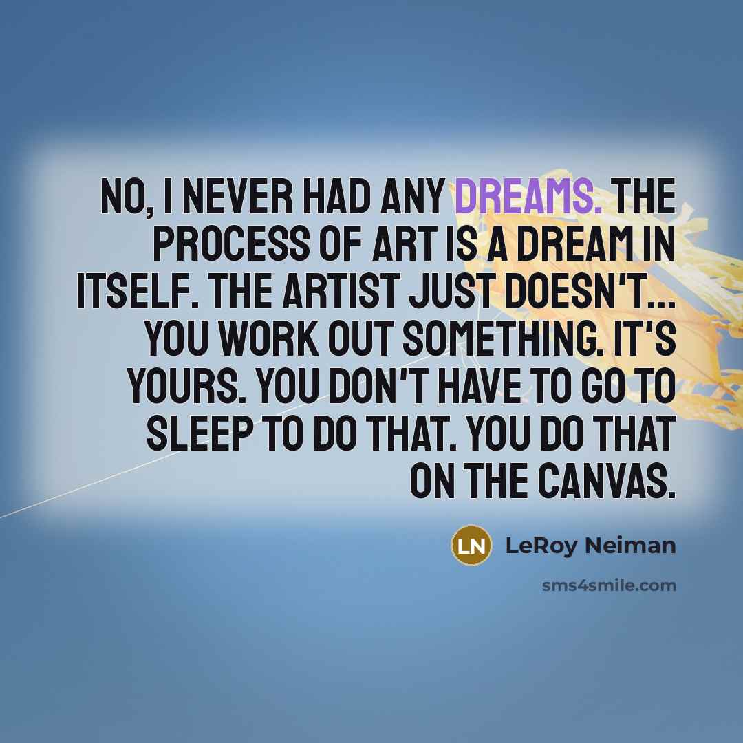 “No, I never had any dreams. The process of art…” quote by LeRoy Neiman