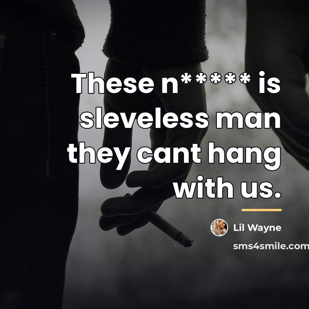 “These n***** is sleveless man they cant hang with us.…” quote by Lil Wayne