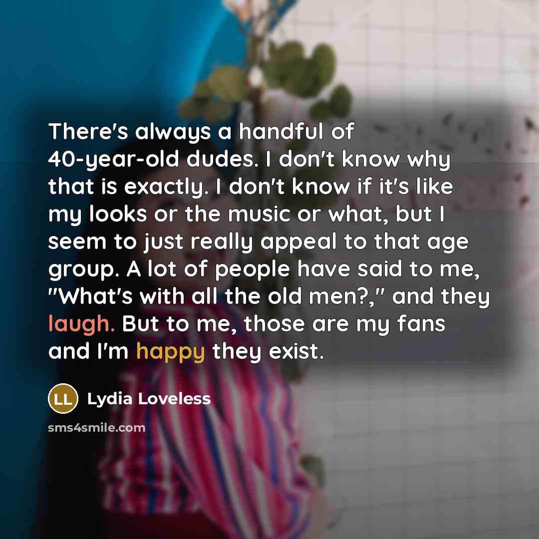 “There's always a handful of 40-year-old dudes. I don't know…” quote by Lydia Loveless