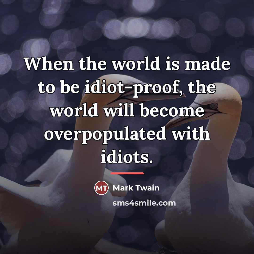 “When the world is made to be idiot-proof, the world…” quote by Mark Twain