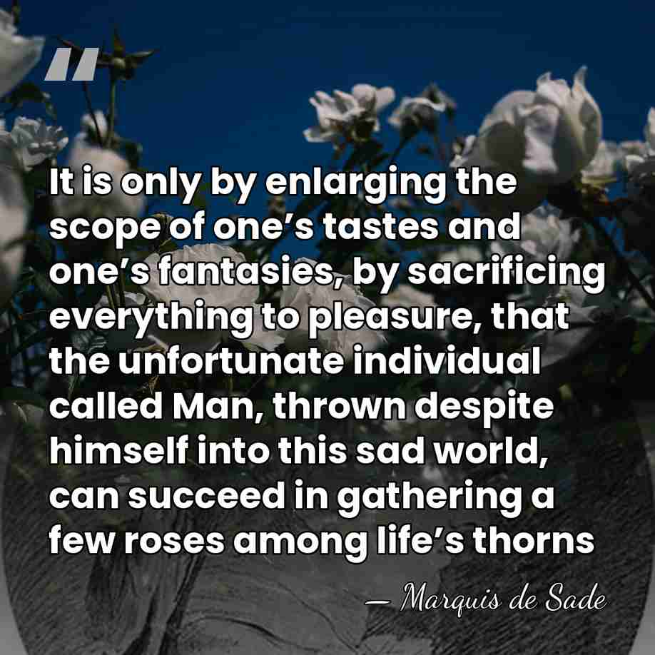 It is only by enlarging the scope of one’s tastes and one’s&hellip; - Marquis de Sade