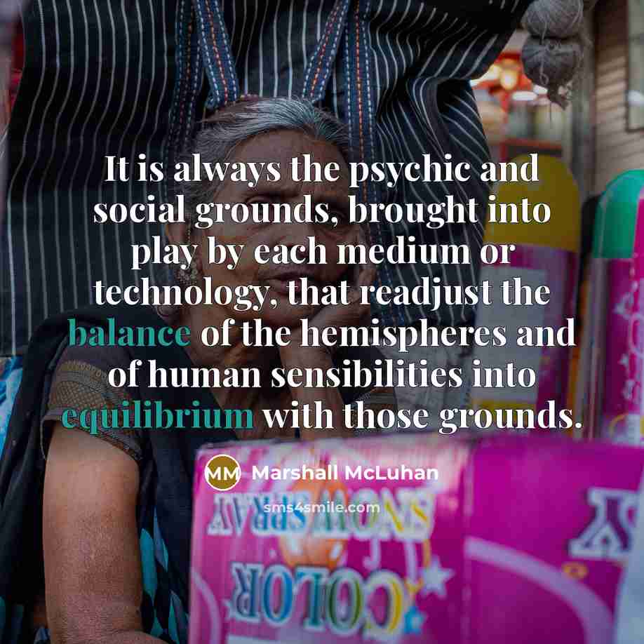 “It is always the psychic and social grounds, brought into…” quote by Marshall McLuhan