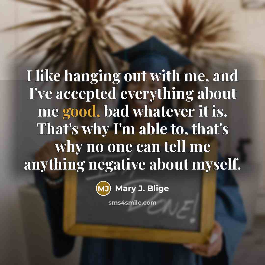 “I like hanging out with me, and I've accepted everything…” quote by Mary J. Blige