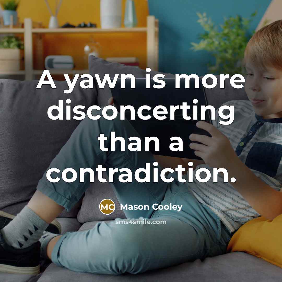 “A yawn is more disconcerting than a contradiction.…” quote by Mason Cooley