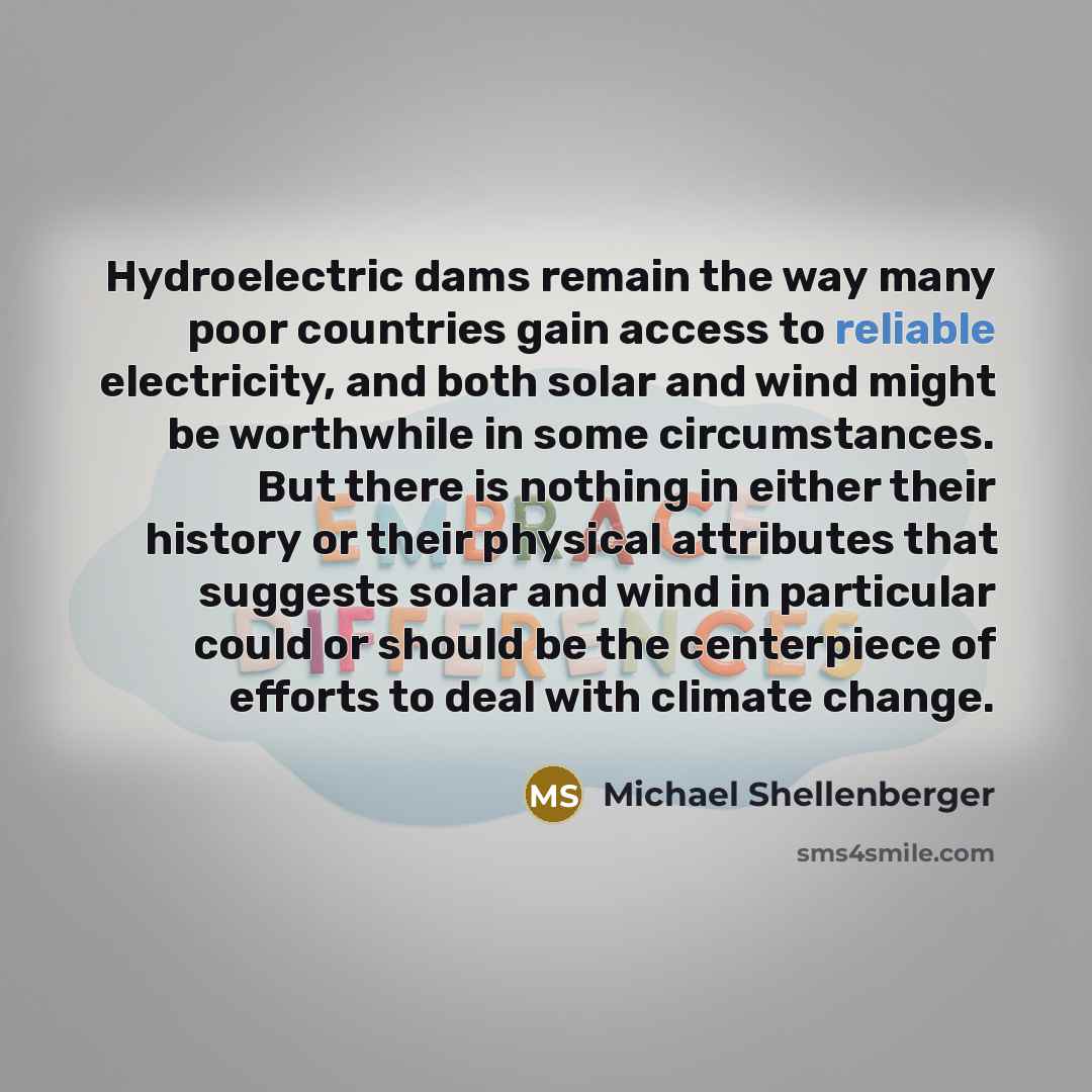 “Hydroelectric dams remain the way many poor countries gain access…” quote by Michael Shellenberger