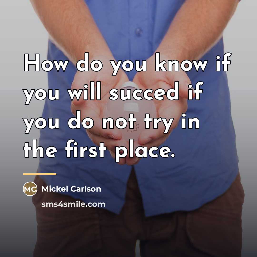 “How do you know if you will succed if you…” quote by Mickel Carlson