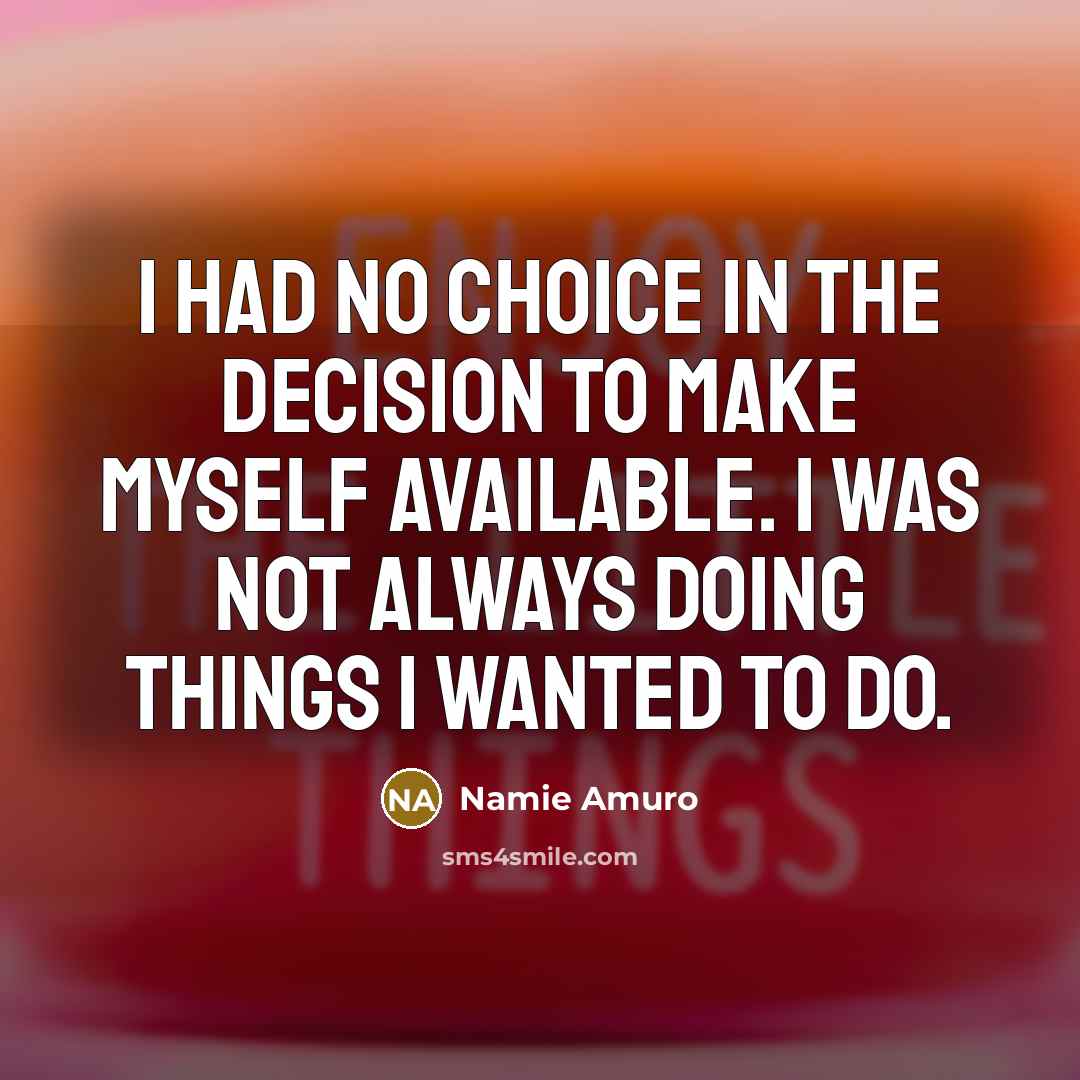 “I had no choice in the decision to make myself…” quote by Namie Amuro