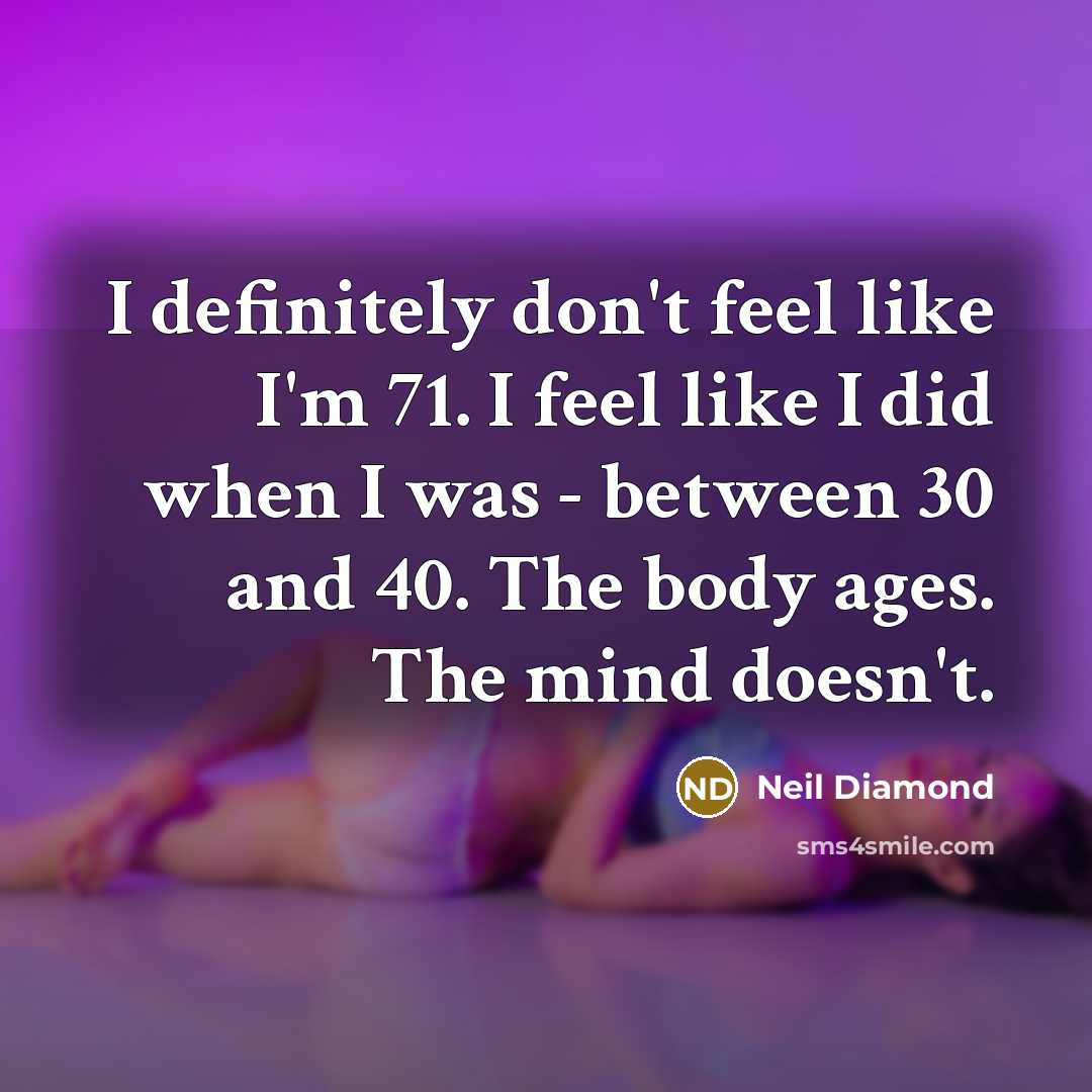 “I definitely don't feel like I'm 71. I feel like…” quote by Neil Diamond