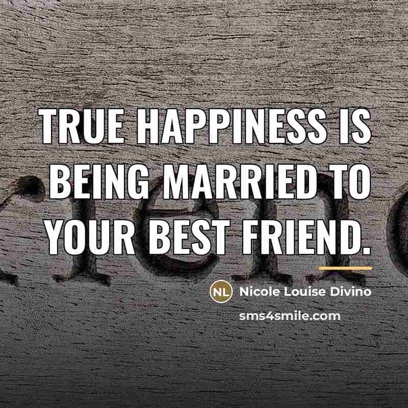 “True happiness is being married to your best friend.…” quote by Nicole Louise Divino