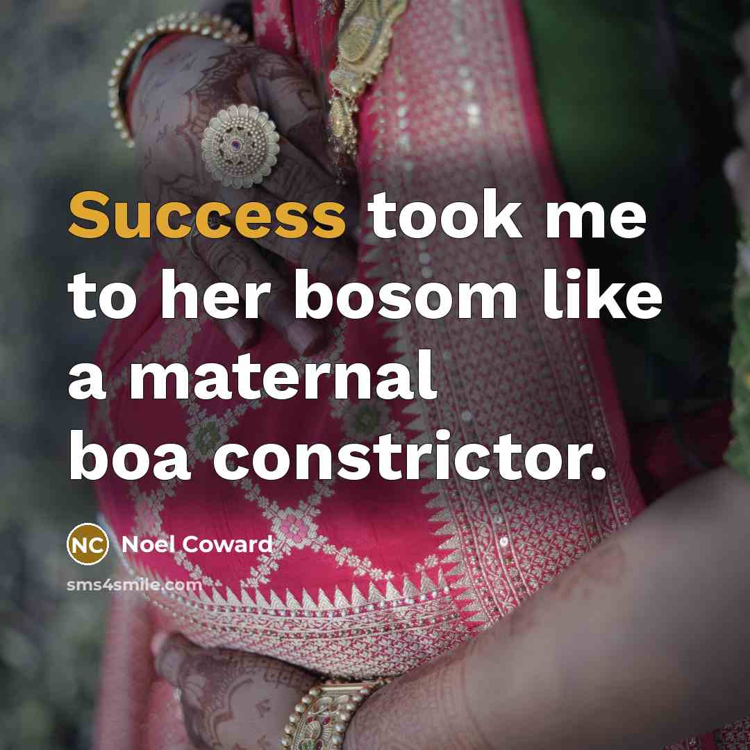 “Success took me to her bosom like a maternal boa…” quote by Noel Coward
