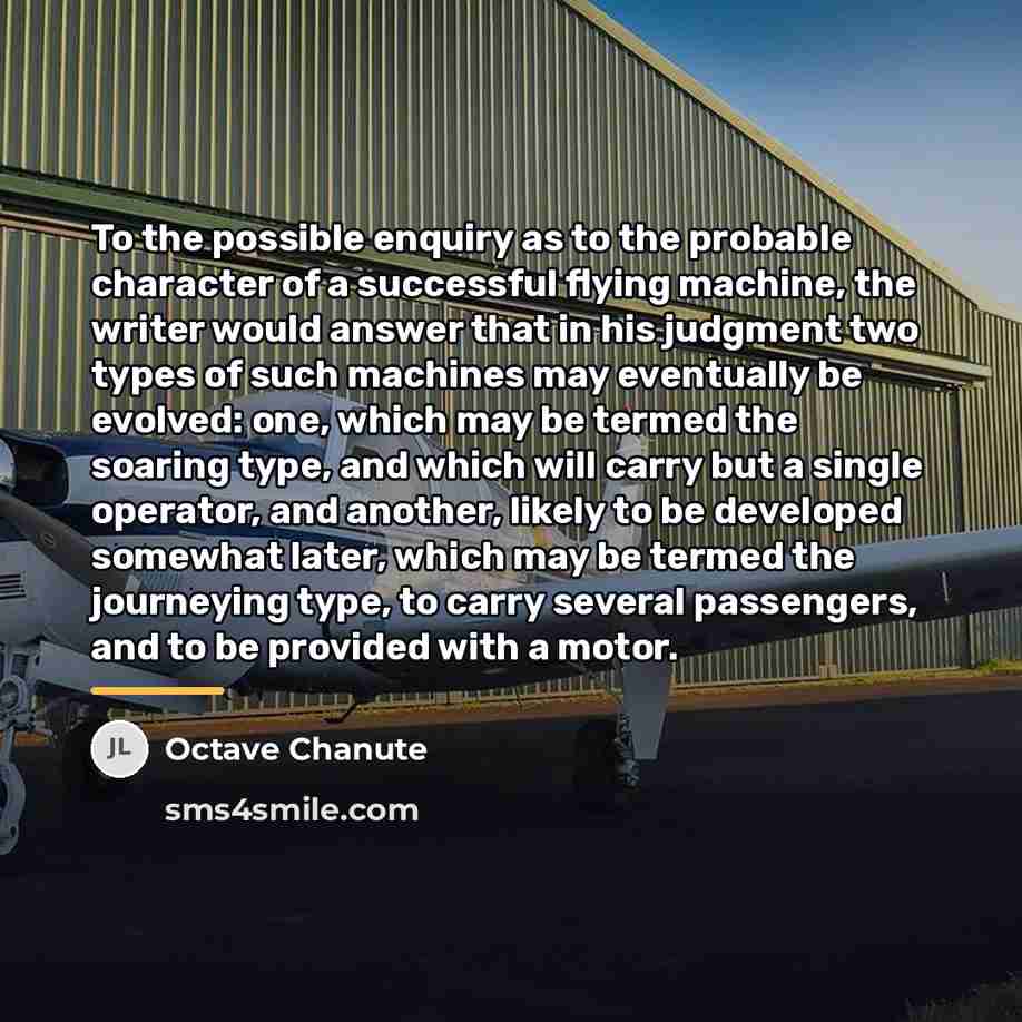 “To the possible enquiry as to the probable character of…” quote by Octave Chanute