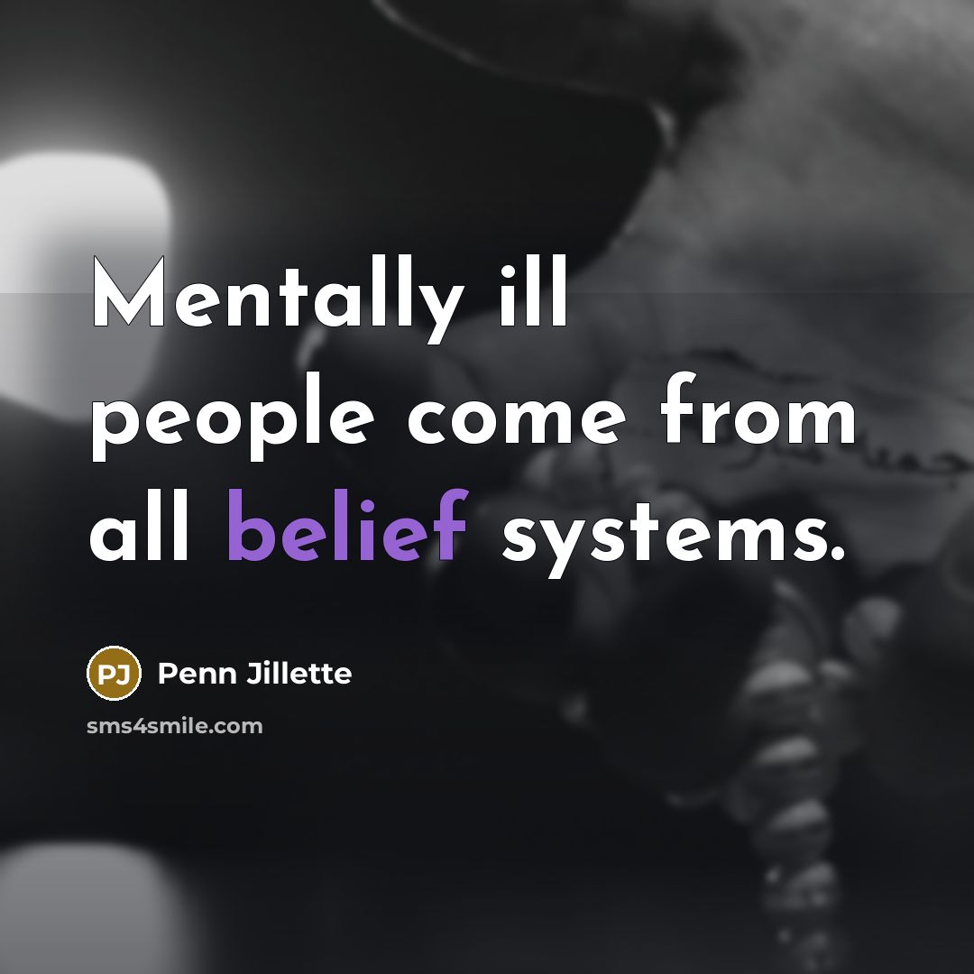 “Mentally ill people come from all belief systems.…” quote by Penn Jillette