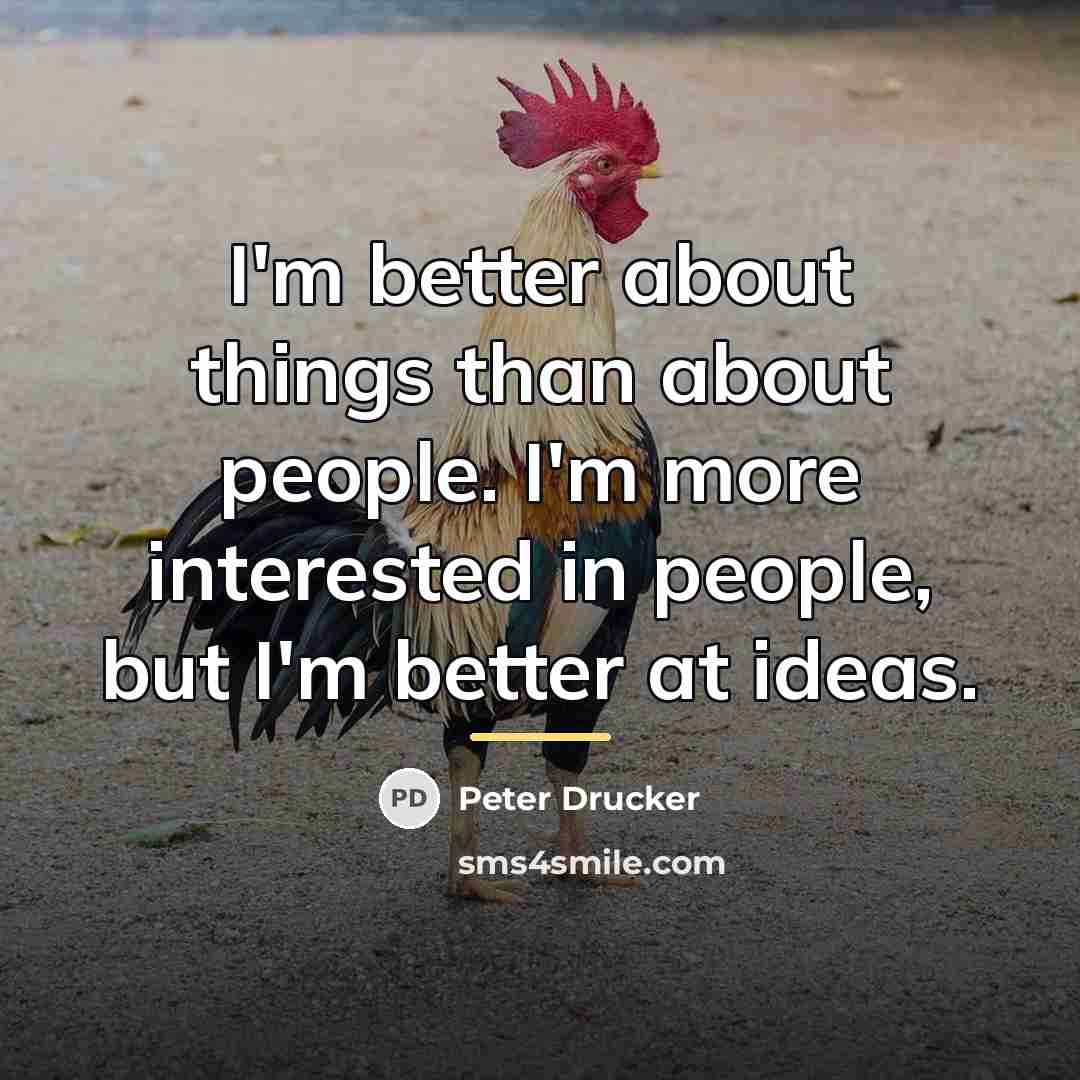 “I'm better about things than about people. I'm more interested…” quote by Peter Drucker