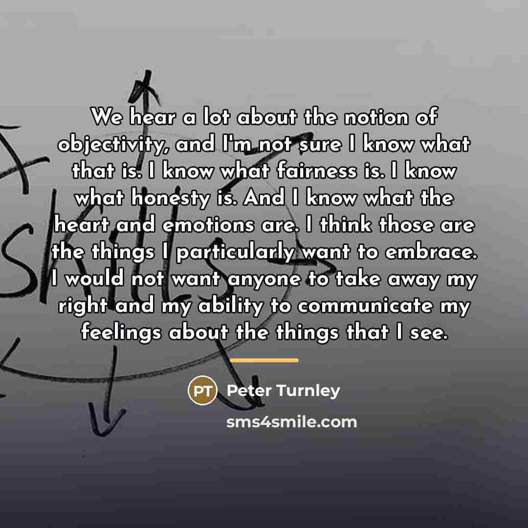 “We hear a lot about the notion of objectivity, and…” quote by Peter Turnley