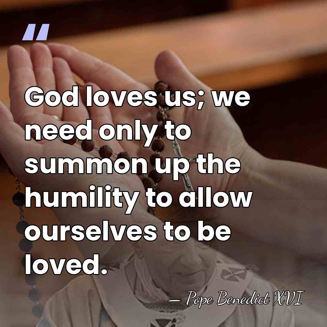 God loves us; we need only to summon up the humility to&hellip; - Pope Benedict XVI