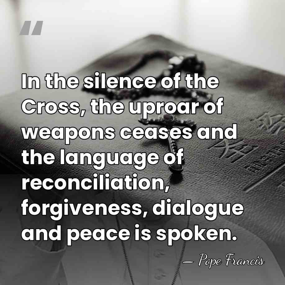 In the silence of the Cross, the uproar of weapons ceases and&hellip; - Pope Francis
