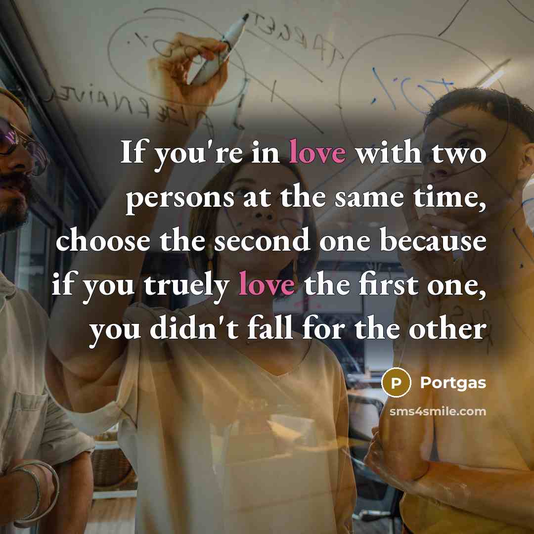 “If you're in love with two persons at the same time, choose the second one because if you truely love the first one, you didn't fall for the other” quote by Portgas
