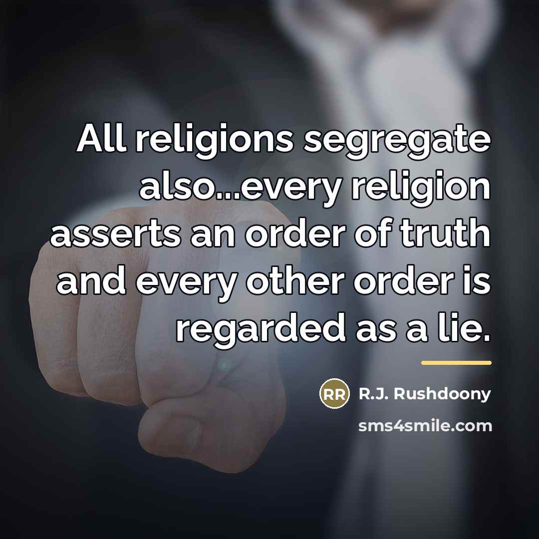 “All religions segregate also...every religion asserts an order of truth…” quote by R.J. Rushdoony