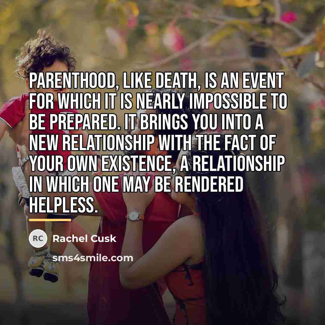 “Parenthood, like death, is an event for which it is…” quote by Rachel Cusk