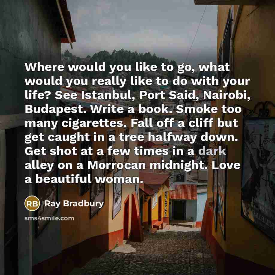 “Where would you like to go, what would you really…” quote by Ray Bradbury