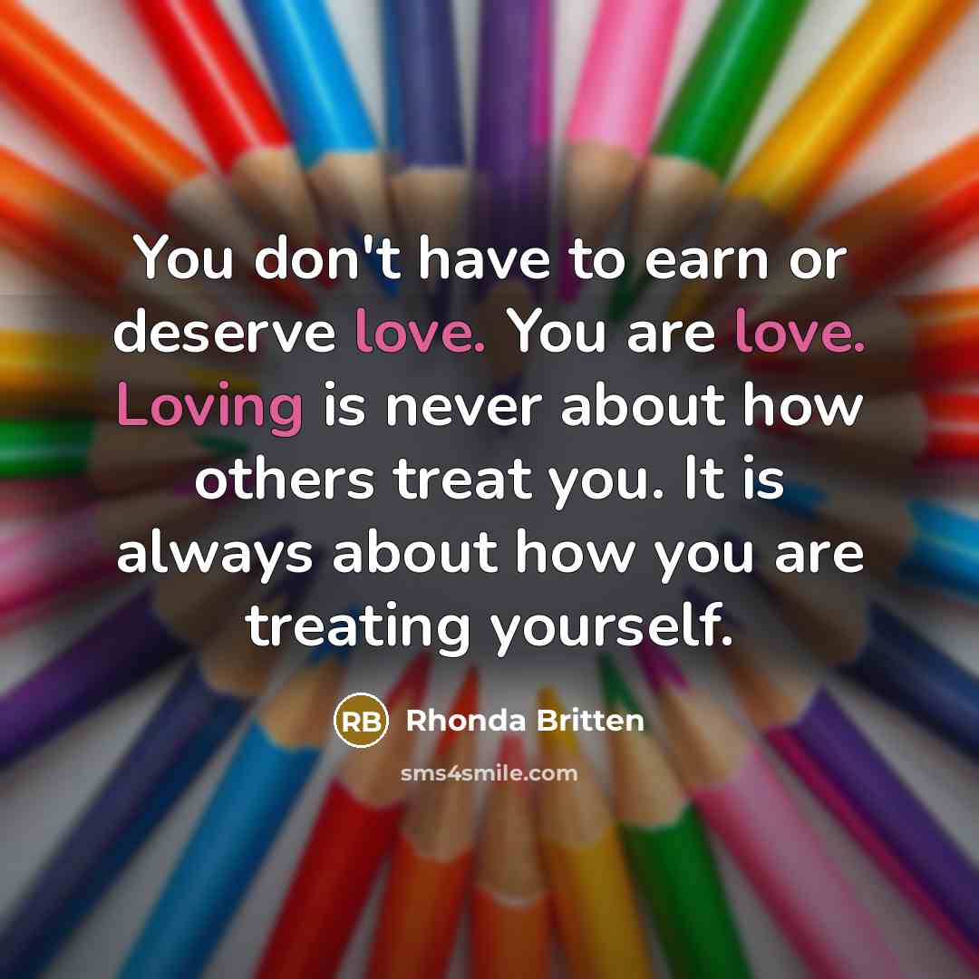 “You don't have to earn or deserve love. You are…” quote by Rhonda Britten