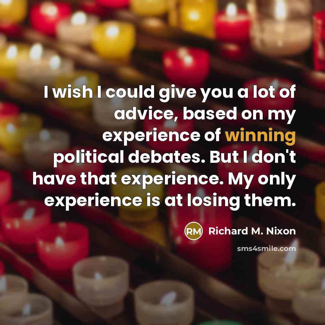 “I wish I could give you a lot of advice,…” quote by Richard M. Nixon